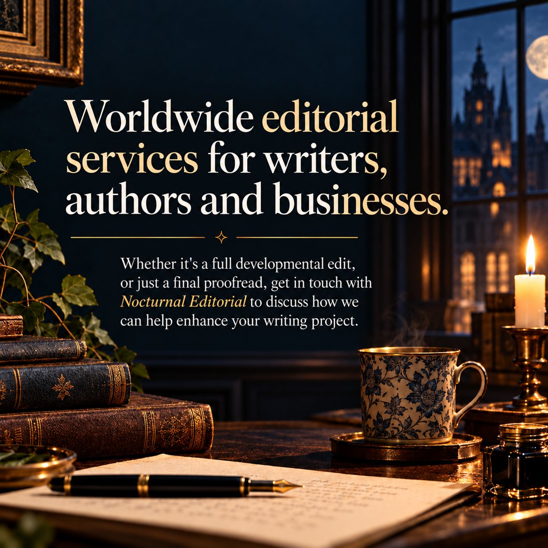 Worldwide editorial services for writers, authors and businesses. Whether it's a full developmental edit, or just a final proofread, get in touch with Nocturnal Editorial to discuss how we can help enhance your writing project.